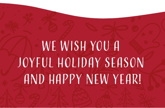 We wish you a joyful holiday season and happy new year!